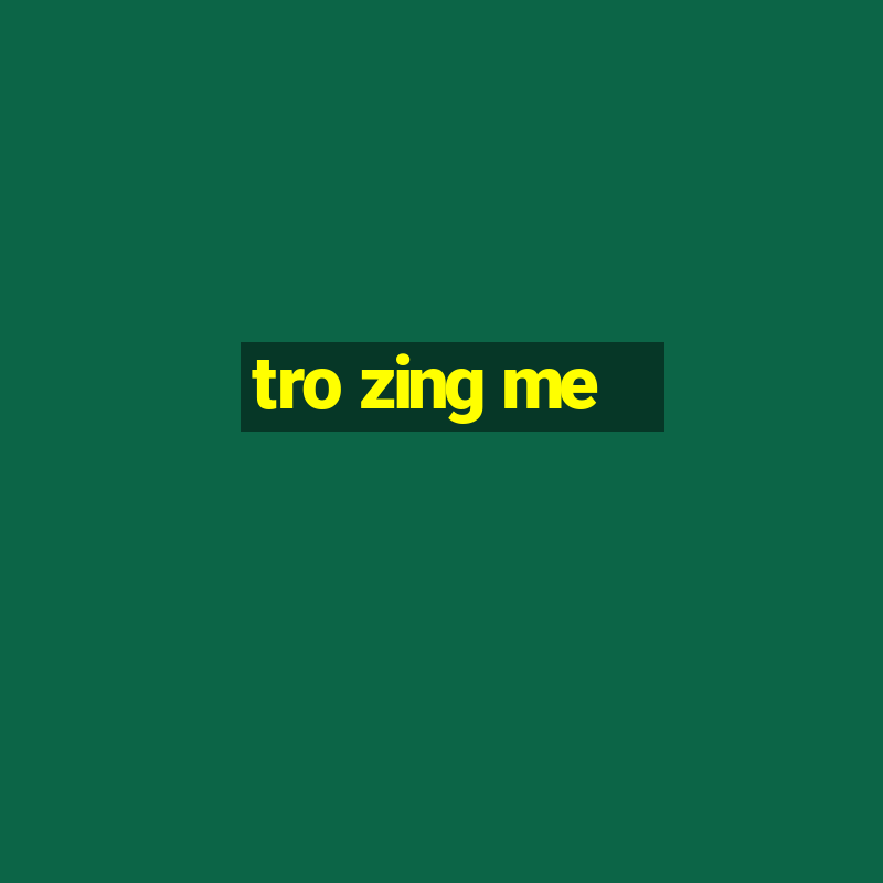 tro zing me