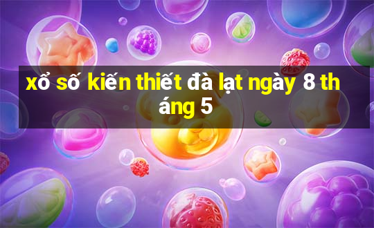 xổ số kiến thiết đà lạt ngày 8 tháng 5