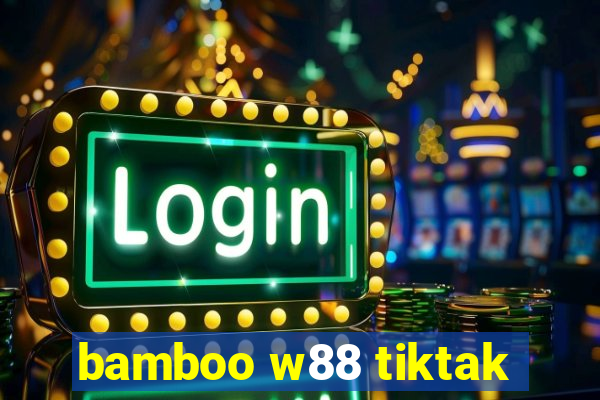 bamboo w88 tiktak