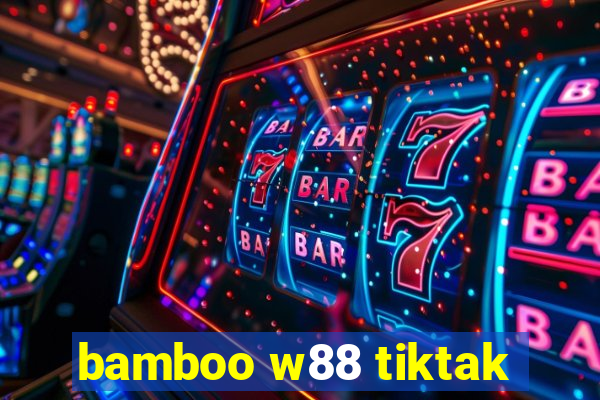 bamboo w88 tiktak