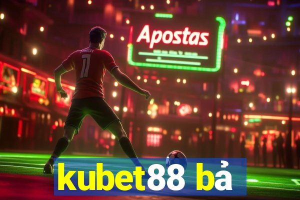 kubet88 bả