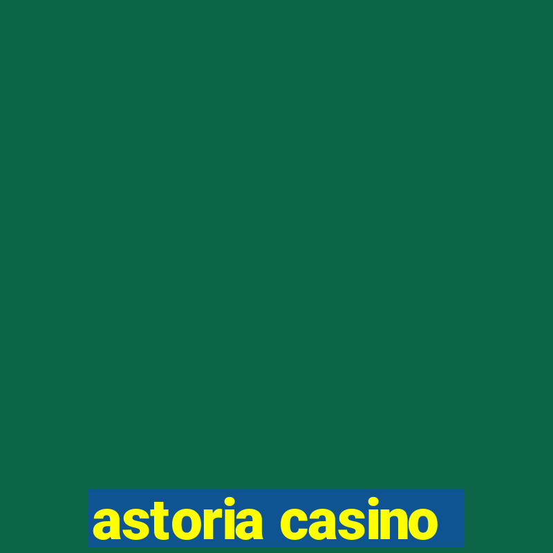 astoria casino