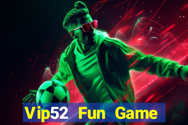 Vip52 Fun Game Bài Uy Tín Nhất 2022