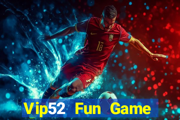 Vip52 Fun Game Bài Uy Tín Nhất 2022