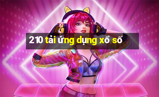 210 tải ứng dụng xổ số