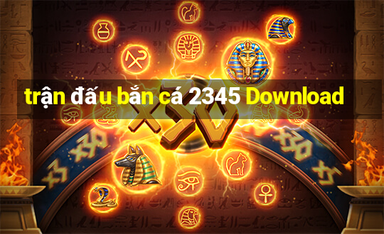 trận đấu bắn cá 2345 Download