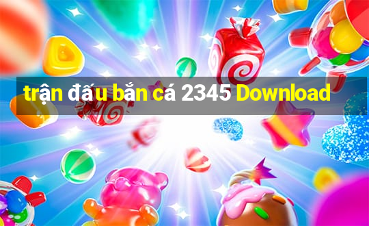 trận đấu bắn cá 2345 Download