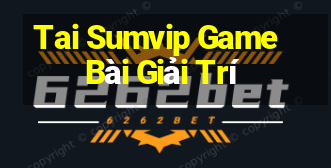 Tai Sumvip Game Bài Giải Trí