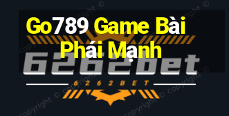 Go789 Game Bài Phái Mạnh