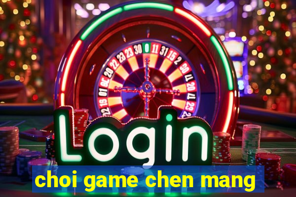 choi game chen mang