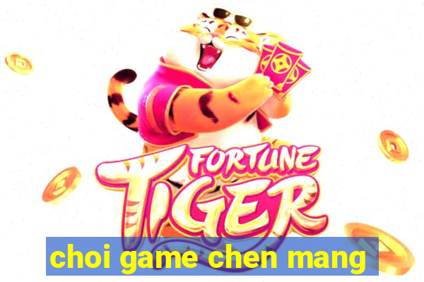 choi game chen mang