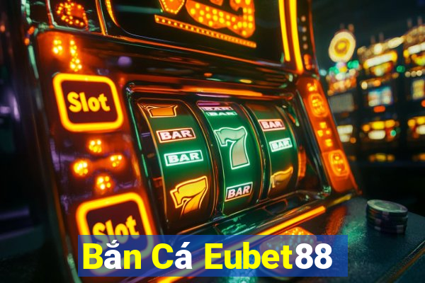 Bắn Cá Eubet88