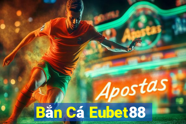 Bắn Cá Eubet88