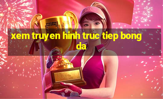 xem truyen hinh truc tiep bong da