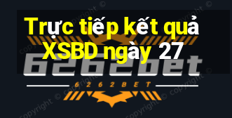 Trực tiếp kết quả XSBD ngày 27