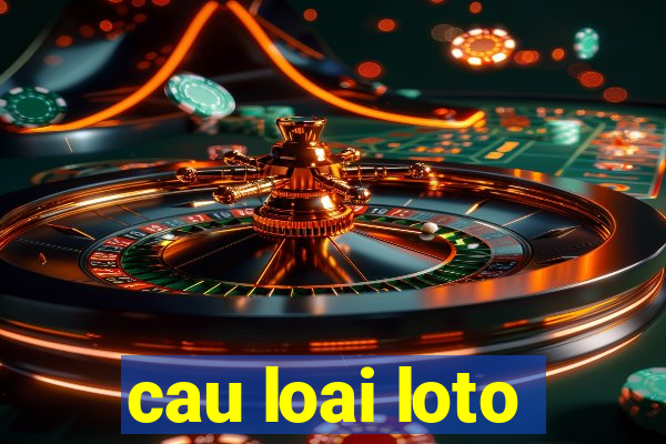 cau loai loto