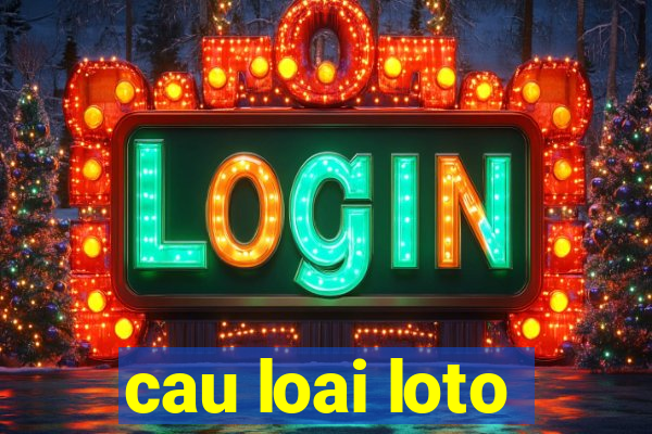 cau loai loto