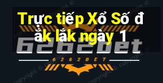 Trực tiếp Xổ Số đắk lắk ngày 1