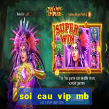 soi cau vip mb hôm nay