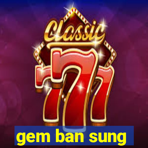 gem ban sung