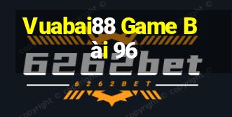 Vuabai88 Game Bài 96