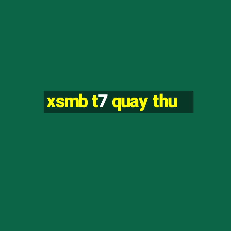 xsmb t7 quay thu