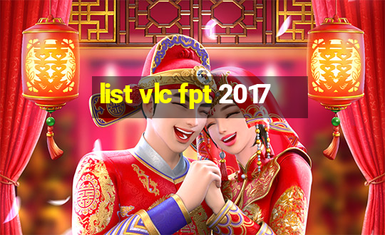 list vlc fpt 2017