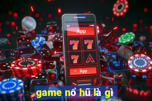 game nổ hũ là gì