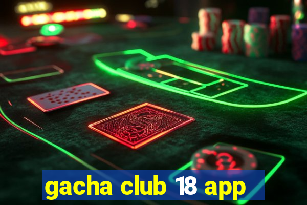 gacha club 18 app