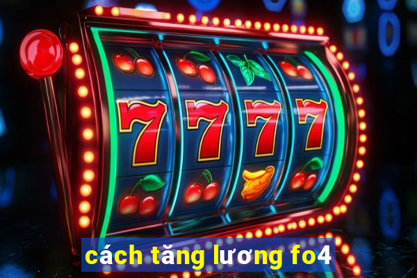 cách tăng lương fo4