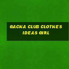 gacha club clothes ideas girl