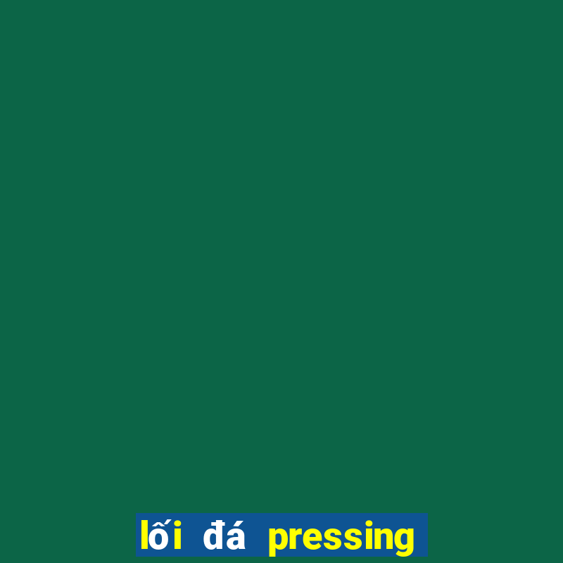 lối đá pressing tầm cao