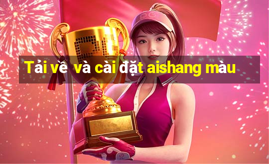 Tải về và cài đặt aishang màu