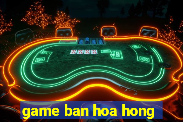 game ban hoa hong