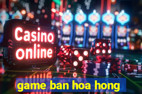 game ban hoa hong