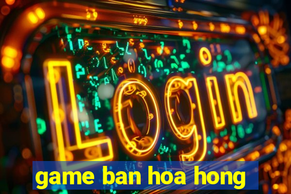 game ban hoa hong