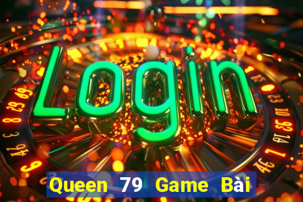 Queen 79 Game Bài Slot Đổi Thưởng