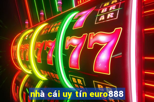 nhà cái uy tín euro888