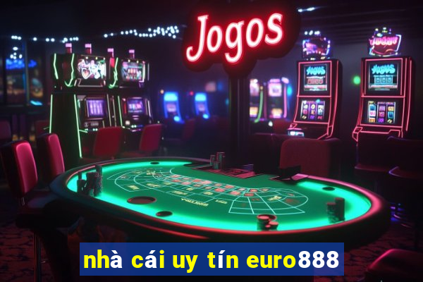 nhà cái uy tín euro888