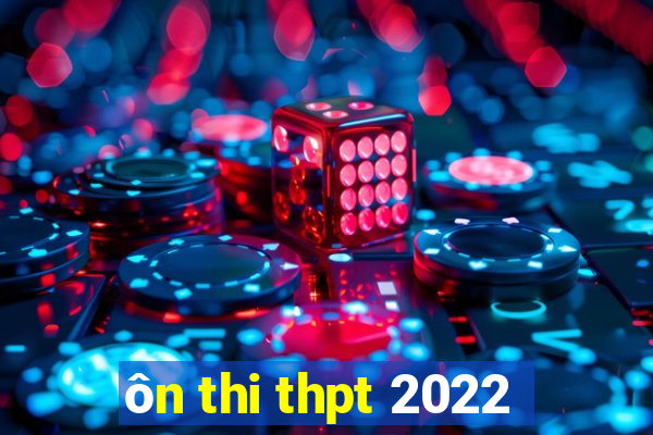 ôn thi thpt 2022