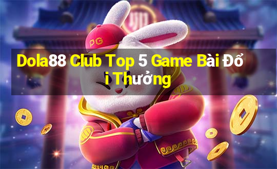 Dola88 Club Top 5 Game Bài Đổi Thưởng