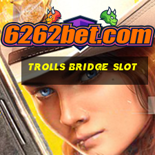 trolls bridge slot