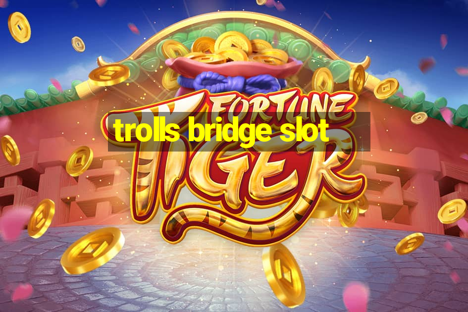 trolls bridge slot