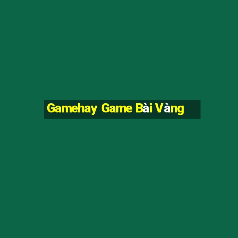 Gamehay Game Bài Vàng