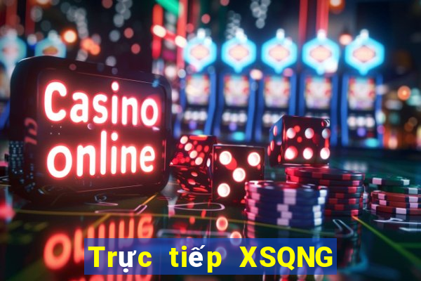 Trực tiếp XSQNG ngày 5