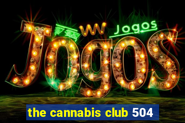 the cannabis club 504