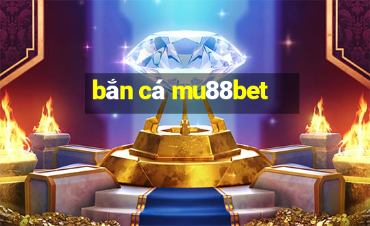 bắn cá mu88bet