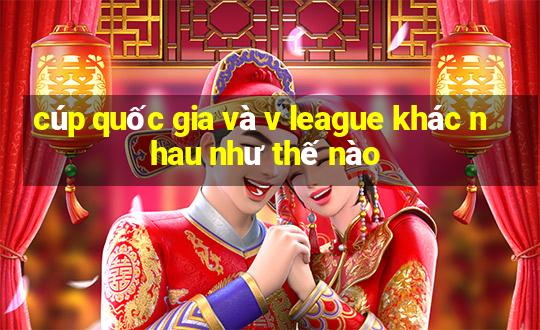 cúp quốc gia và v league khác nhau như thế nào