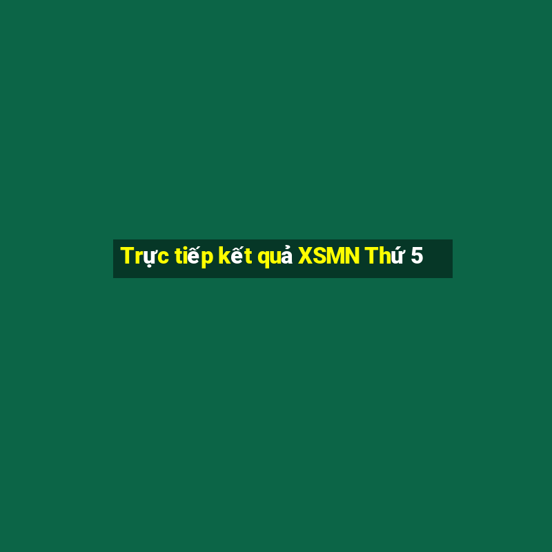 Trực tiếp kết quả XSMN Thứ 5