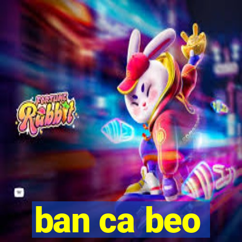 ban ca beo